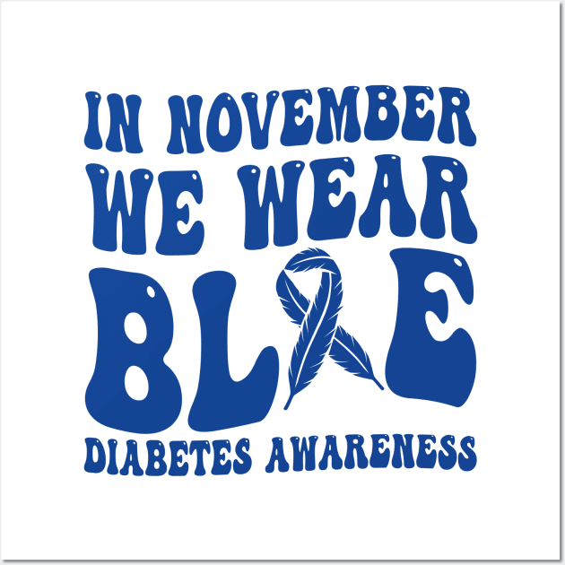 In November We Wear Blue Diabetes Awareness Month T-Shirt Wall Art by drag is art